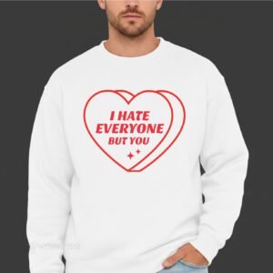 "i hate everyone but you" sweatshirt
